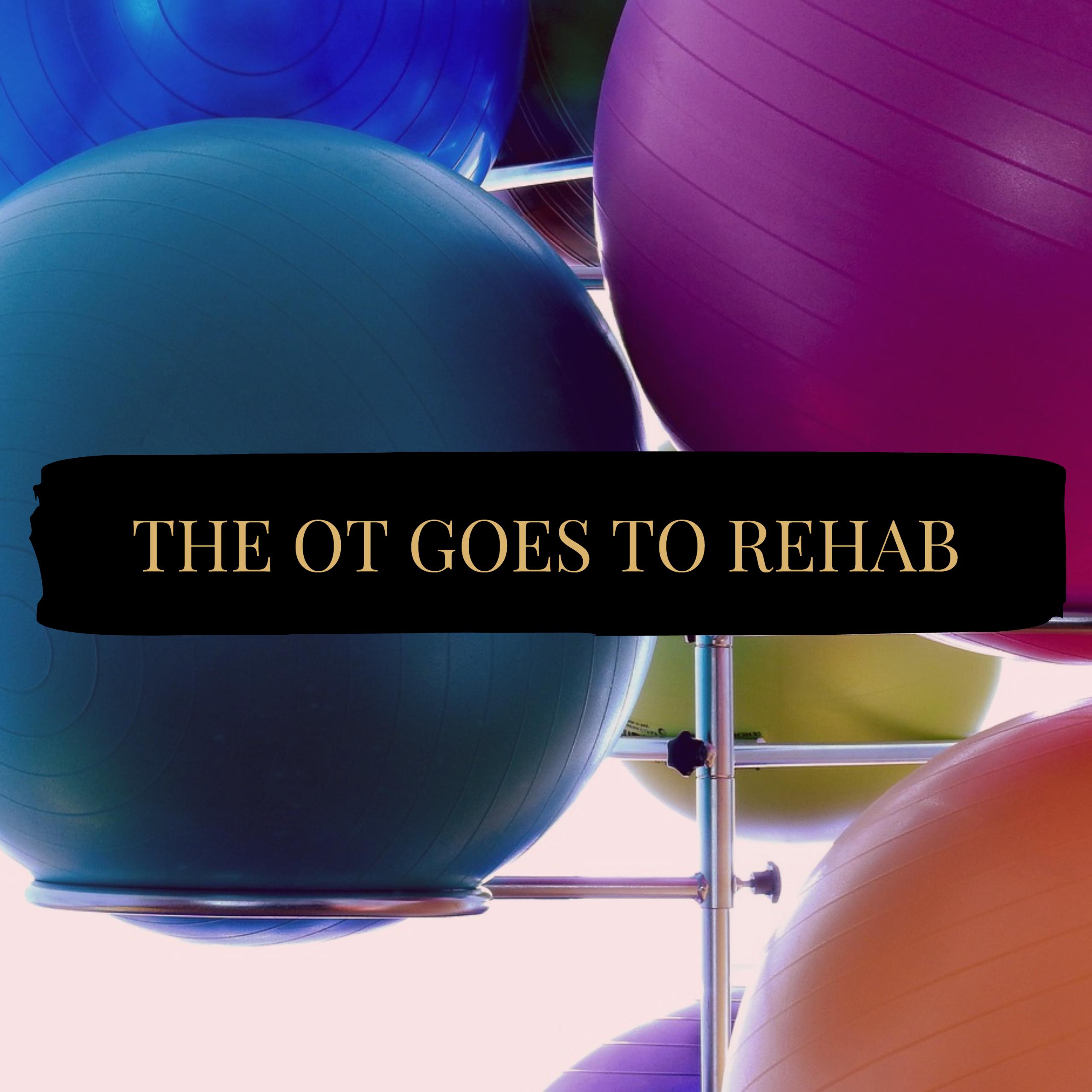 The OT goes to Rehab