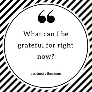 What can I be grateful for right now-